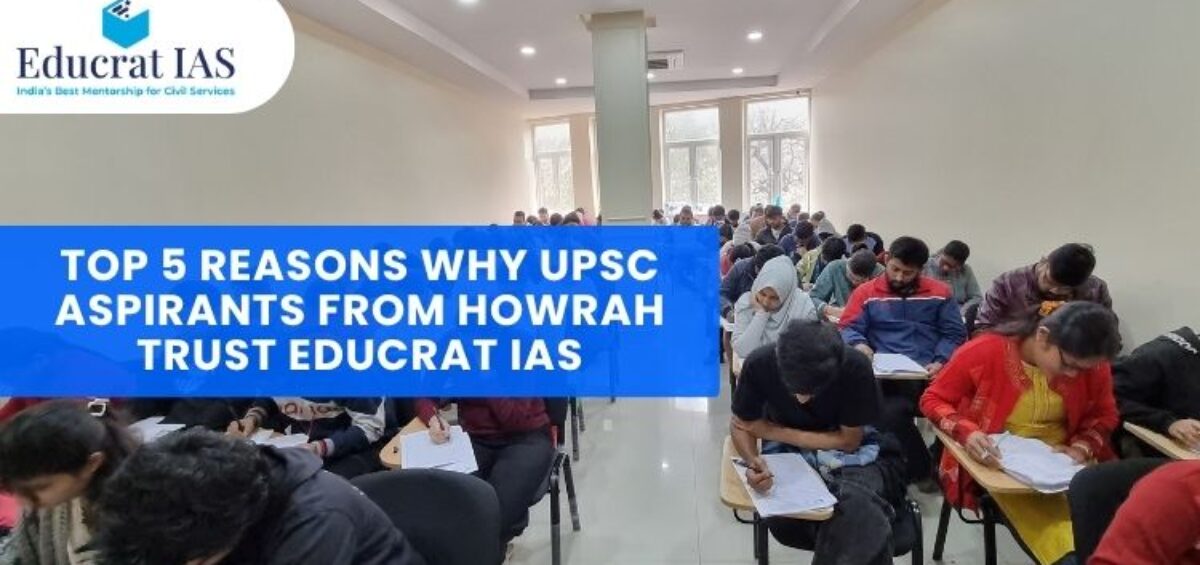 Top 5 Reasons Why UPSC Aspirants from Howrah Trust Educrat IAS