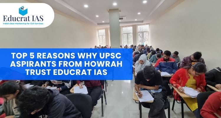 Top 5 Reasons Why UPSC Aspirants from Howrah Trust Educrat IAS