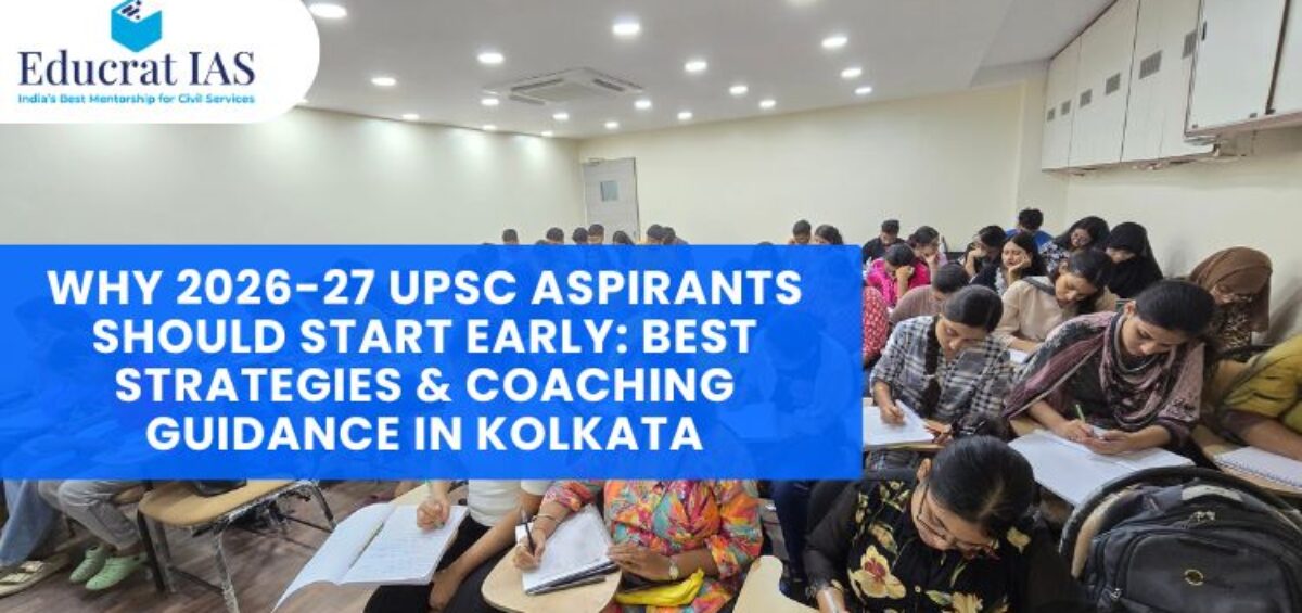 Why 2026-27 UPSC Aspirants Should Start Early: Best Strategies & Coaching Guidance in Kolkata