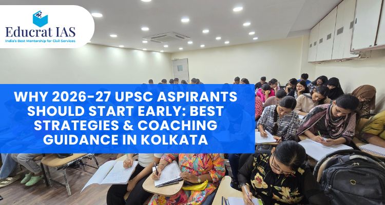 Why 2026-27 UPSC Aspirants Should Start Early: Best Strategies & Coaching Guidance in Kolkata