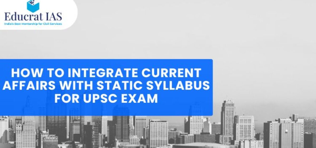 How to Integrate Current Affairs with Static Syllabus for UPSC Exam
