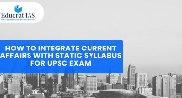How to Integrate Current Affairs with Static Syllabus for UPSC Exam